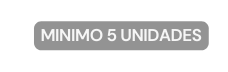 MINIMO 5 UNIDADES